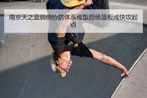 南京天之蓝弱侧协防体系成型后场篮板成快攻起点